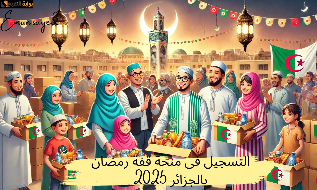 رابط التسجيل في قفة رمضان 2025 بالجزائر وفقاً لوزارة الداخلية والجامعات المحلية وأهم الشروط المطلوبة