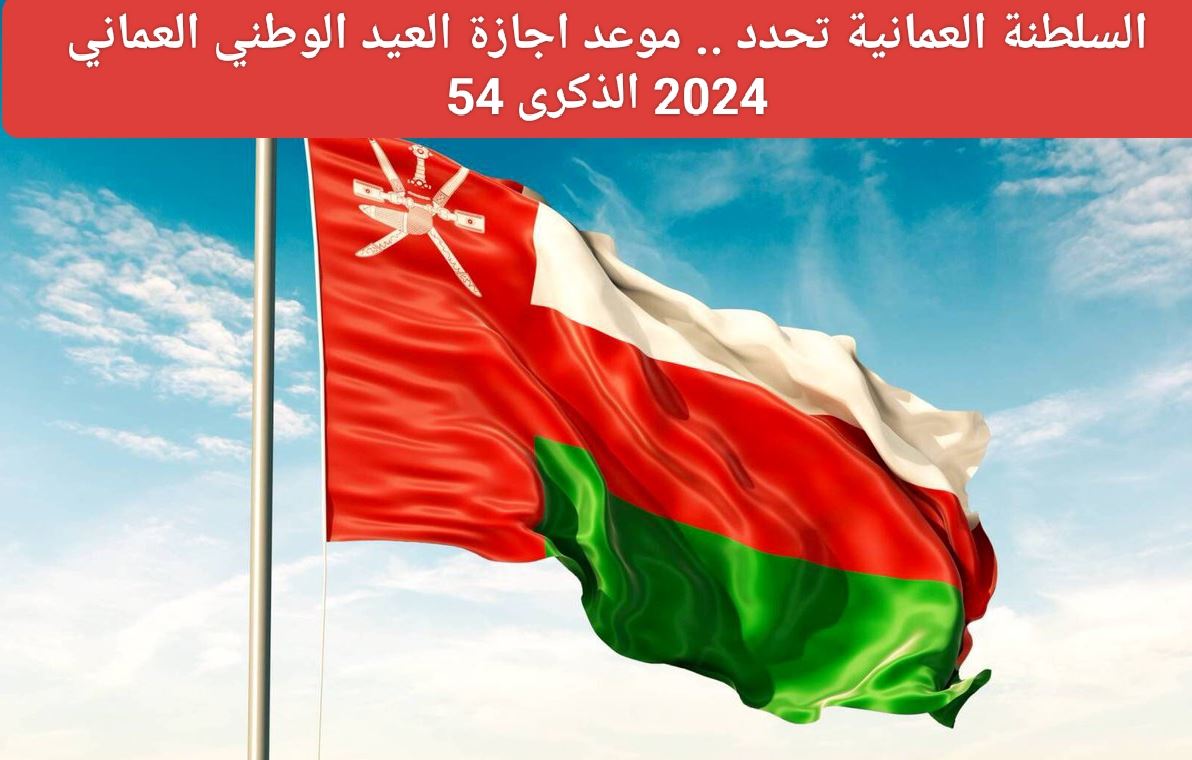 مجلس الوزراء العماني يُعلن موعد إجازة العيد الوطني في عمان 2024 وأجمل عبارات التهنئة بذكري 54