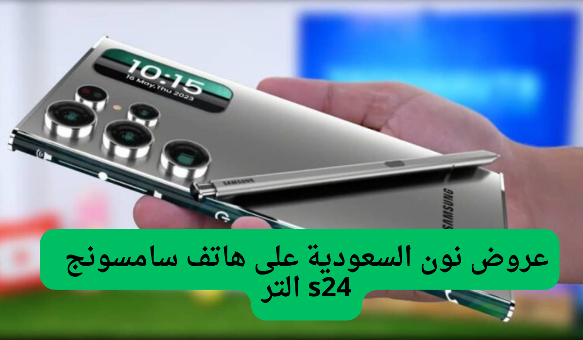 لحقها الآن.. عروض نون السعودية على هاتف سامسونج s24 الترا.. تخفيضات تصل إلى 37%.. السعر بعد الخصم مرة رائع!!