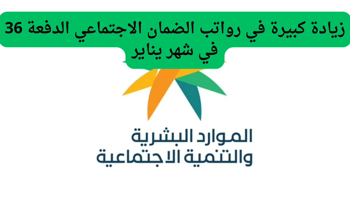 عاجل زيادة كبيرة في رواتب الضمان الاجتماعي الدفعة 36 في شهر يناير القادم 2025.. الموارد البشرية تجيب؟؟