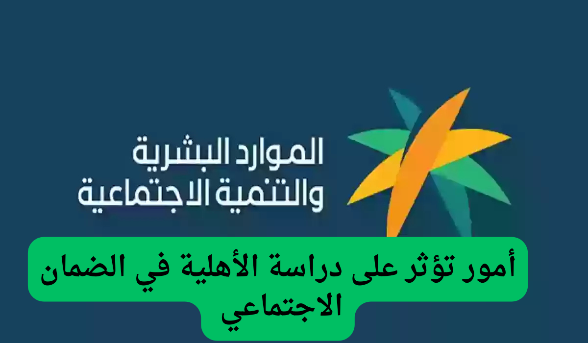 هذه الأمور تؤثر على دراسة الأهلية في الضمان الاجتماعي المطور.. تعرف عليها الآن