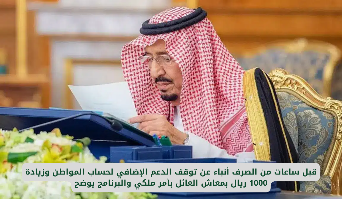 قبل ساعات من الصرف أنباء عن توقف الدعم الإضافي لحساب المواطن وزيادة 1000 ريال بمعاش العائل بأمر ملكي والبرنامج يوضح