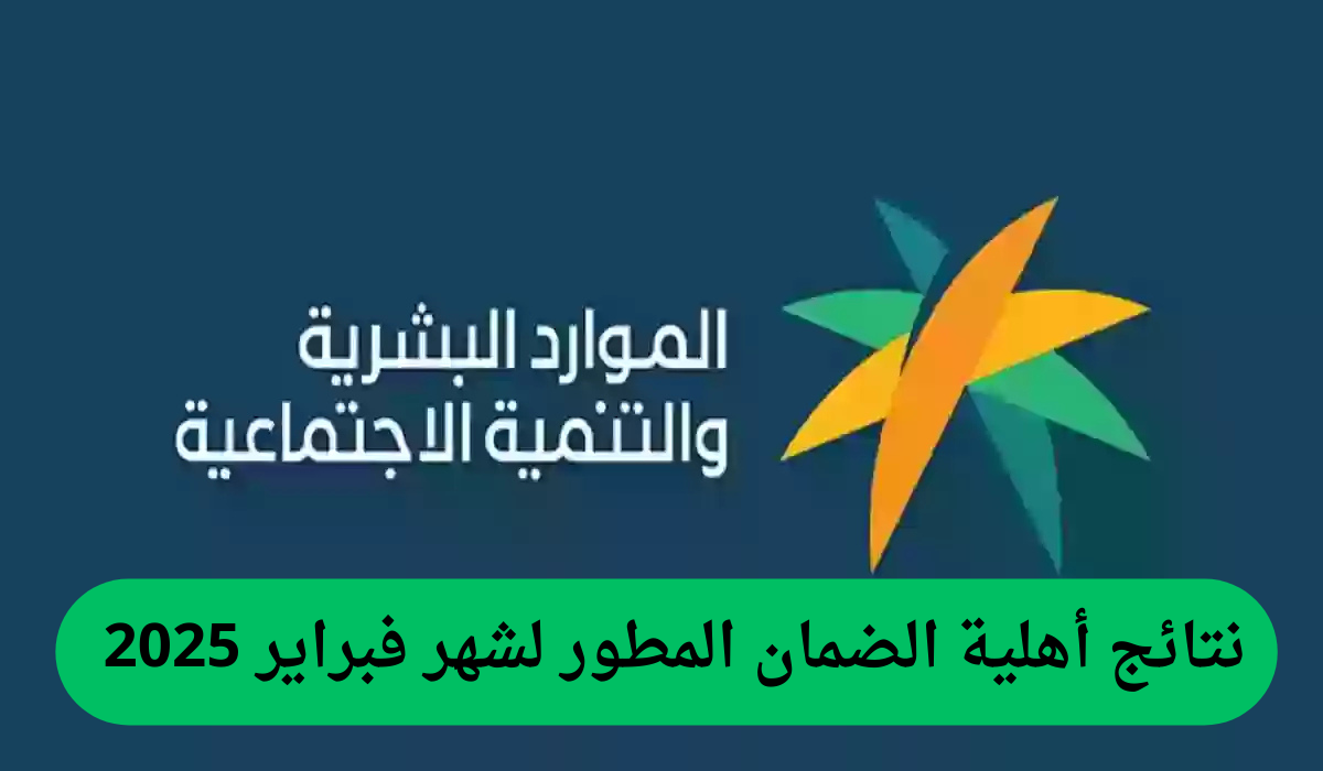 في هذا التوقيت!! إعلان نتائج أهلية الضمان المطور لشهر فبراير 2025 وكيفية تقديم اعتراض