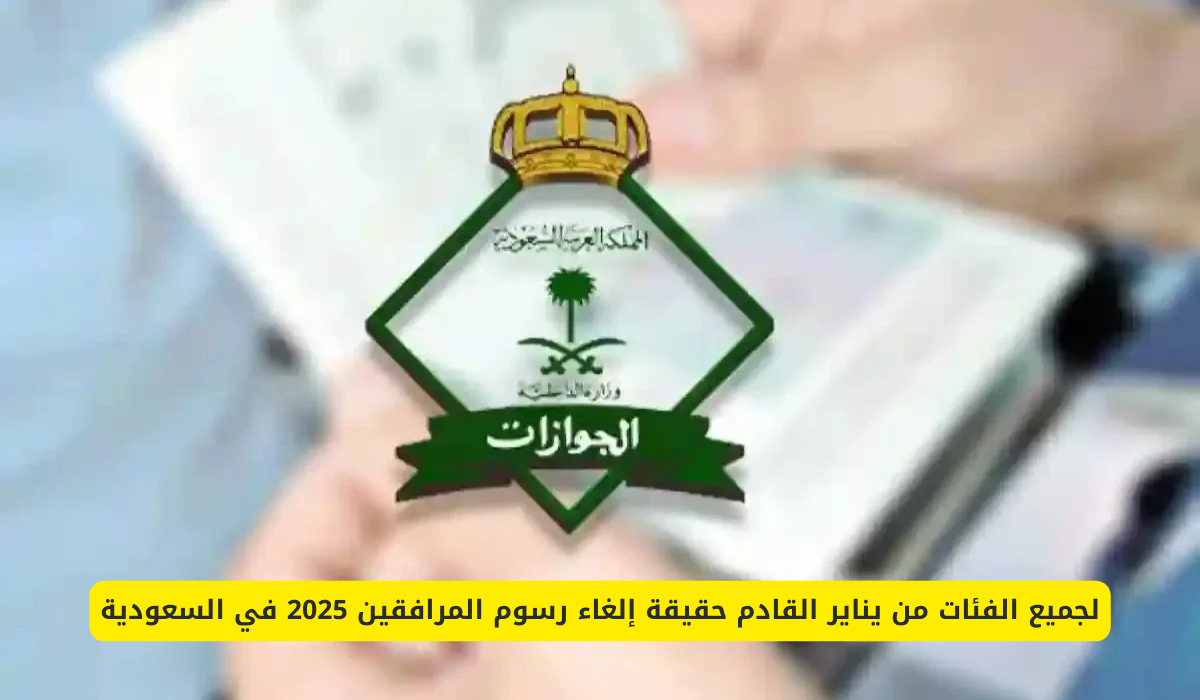 لجميع الفئات من يناير القادم حقيقة إلغاء رسوم المرافقين 2025 في السعودية